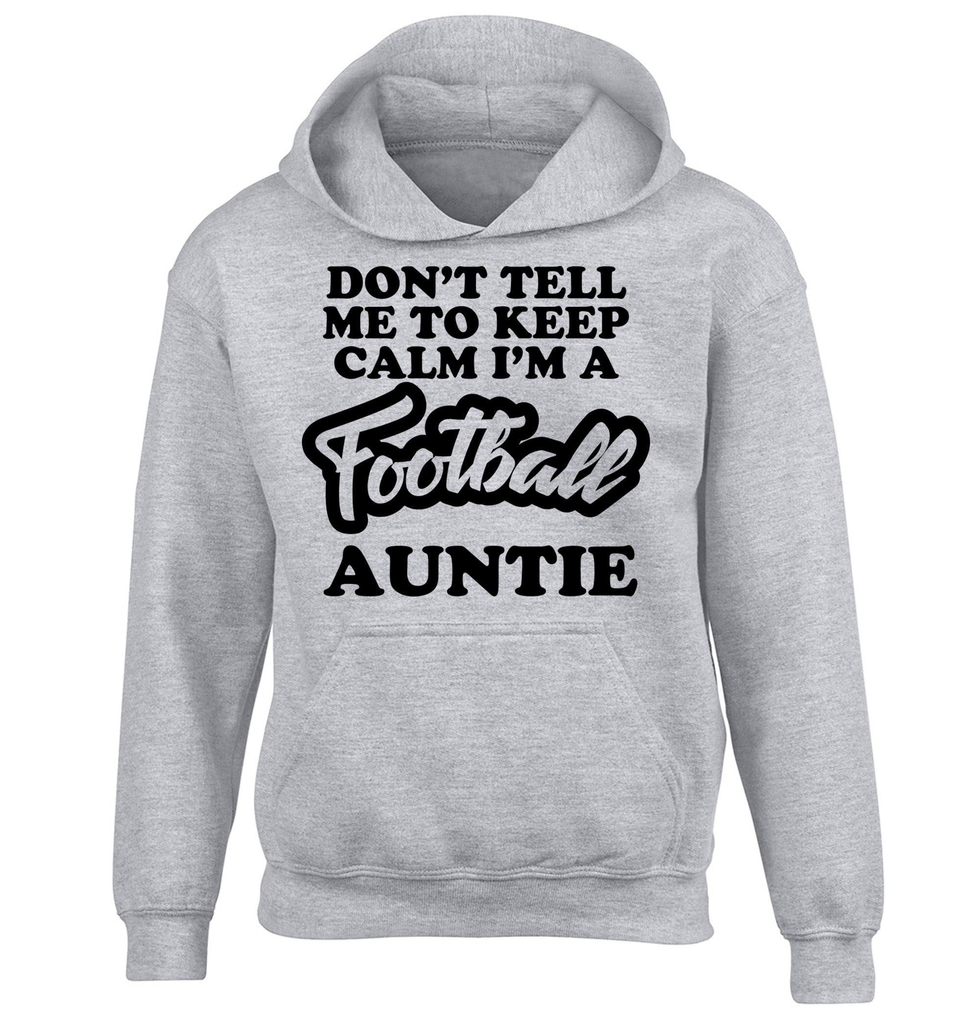 Don't tell me to keep calm I'm a football auntie children's grey hoodie 12-14 Years