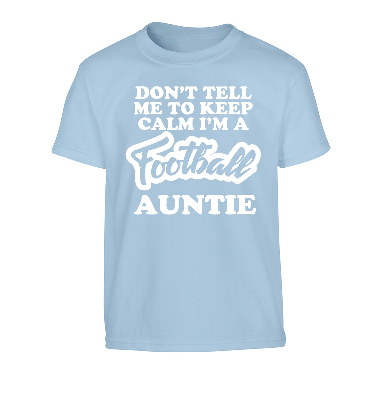 Don't tell me to keep calm I'm a football auntie Children's light blue Tshirt 12-14 Years