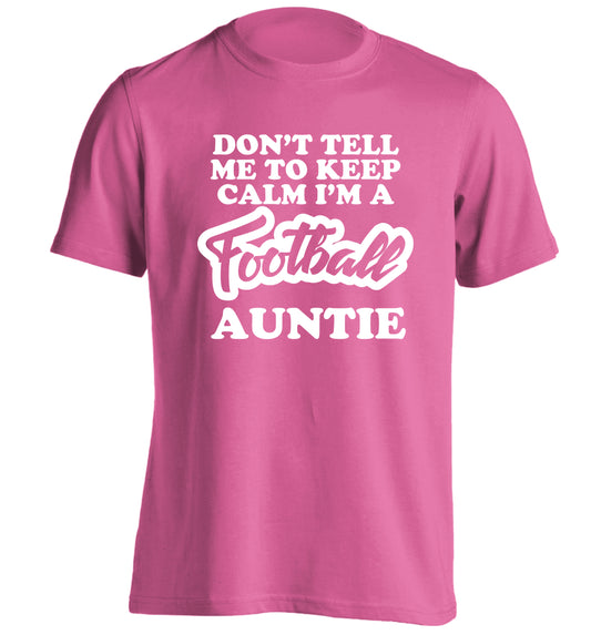 Don't tell me to keep calm I'm a football auntie adults unisexpink Tshirt 2XL