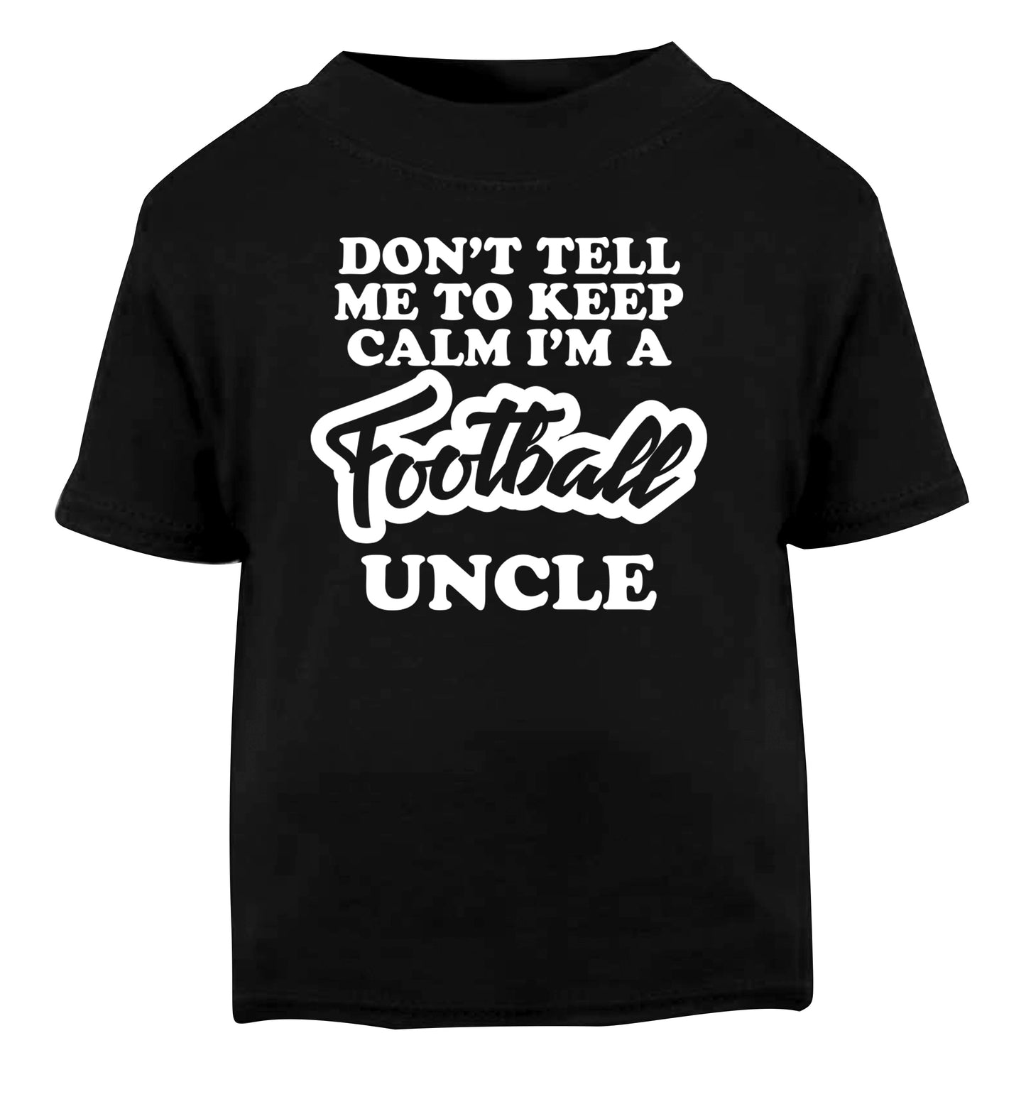 Don't tell me to keep calm I'm a football uncle Black Baby Toddler Tshirt 2 years