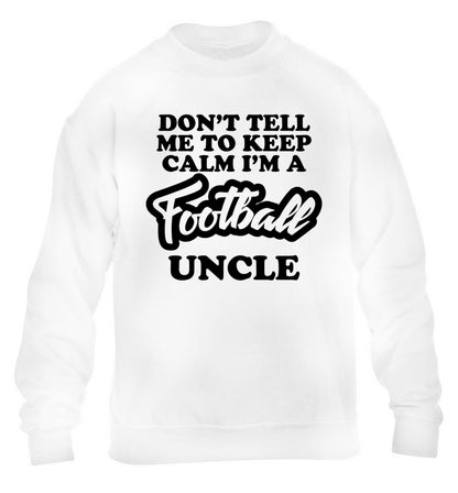 Don't tell me to keep calm I'm a football uncle children's white sweater 12-14 Years