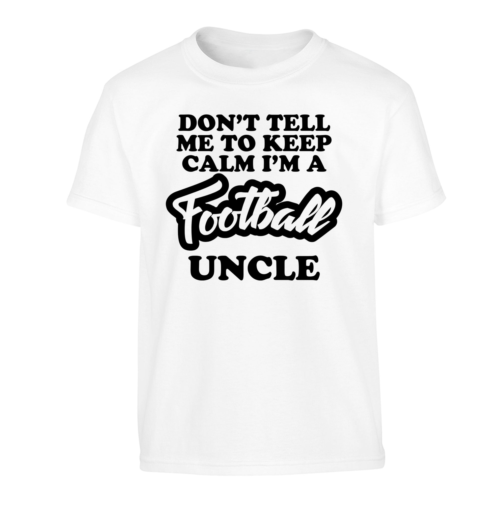 Don't tell me to keep calm I'm a football uncle Children's white Tshirt 12-14 Years