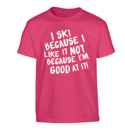 I ski because I like it not because I'm good at it Children's pink Tshirt 12-14 Years