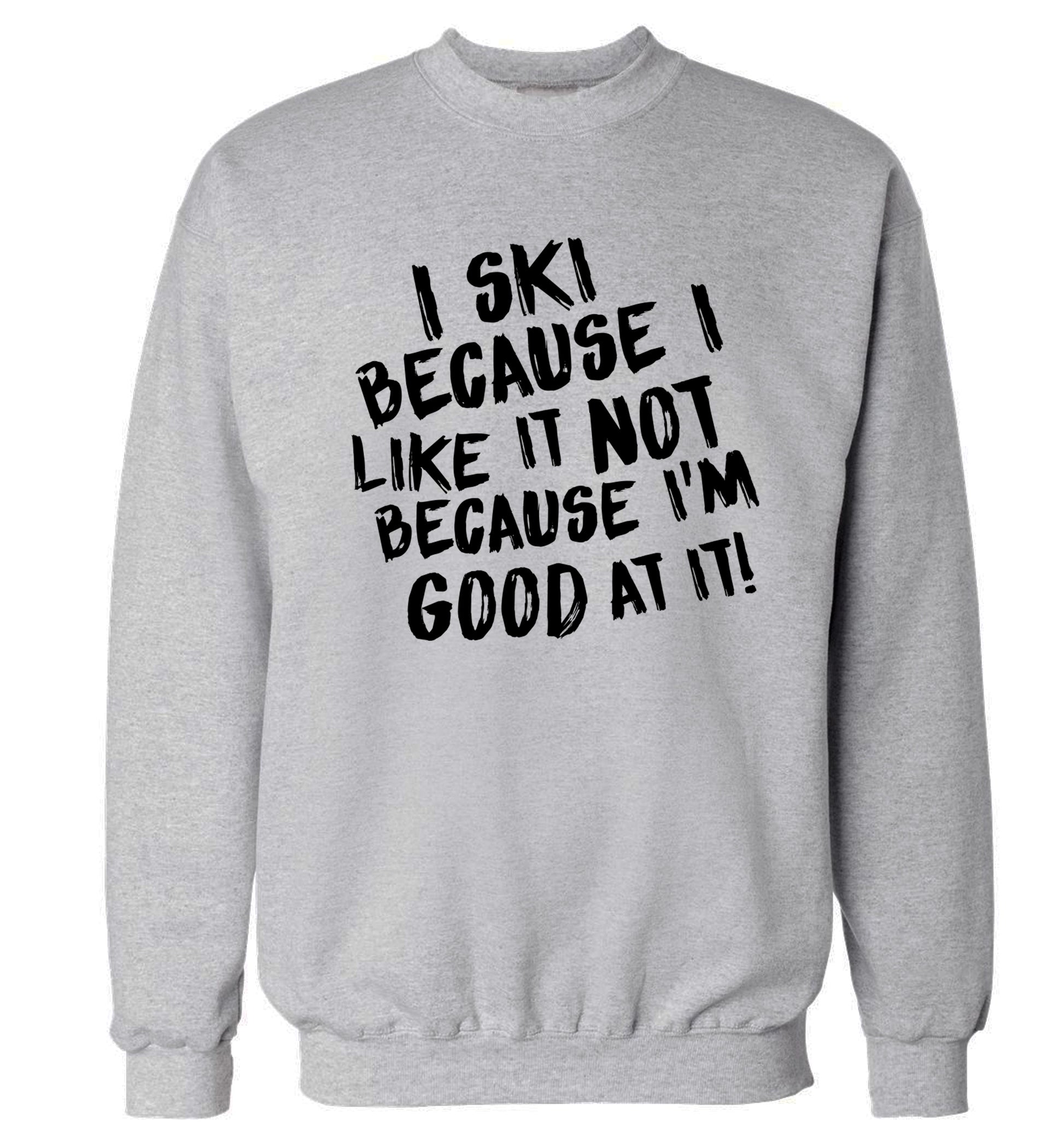 I ski because I like it not because I'm good at it Adult's unisexgrey Sweater 2XL
