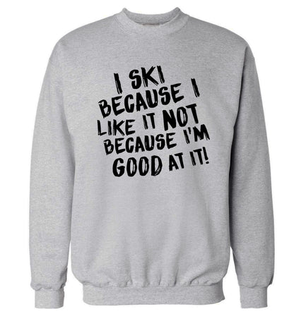 I ski because I like it not because I'm good at it Adult's unisexgrey Sweater 2XL