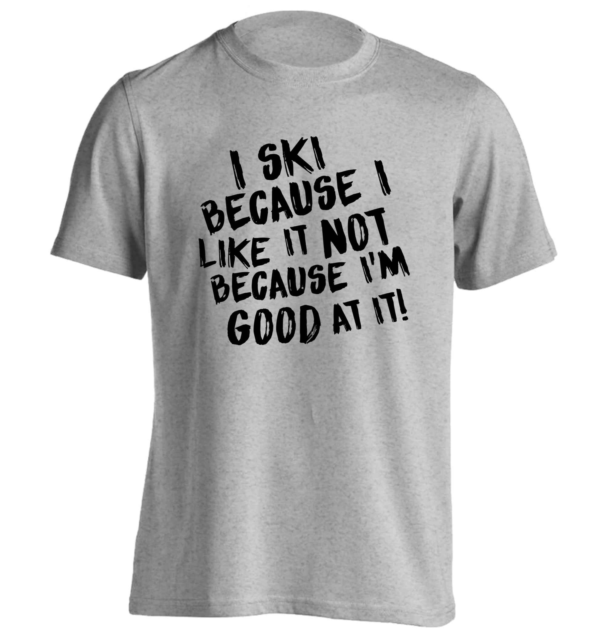 I ski because I like it not because I'm good at it adults unisexgrey Tshirt 2XL