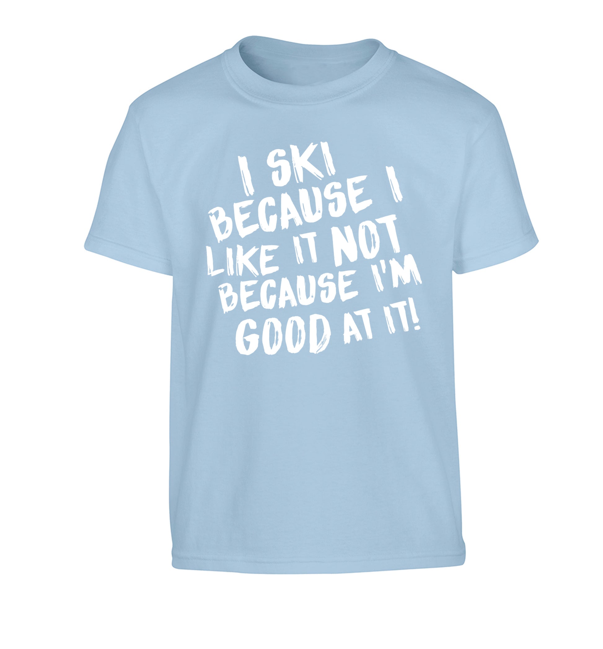 I ski because I like it not because I'm good at it Children's light blue Tshirt 12-14 Years