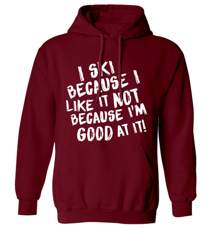 I ski because I like it not because I'm good at it adults unisexmaroon hoodie 2XL