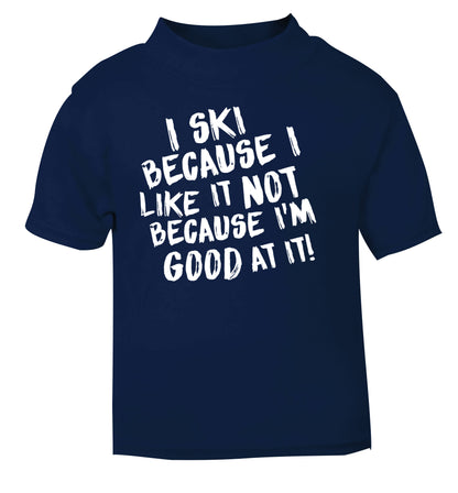 I ski because I like it not because I'm good at it navy Baby Toddler Tshirt 2 Years