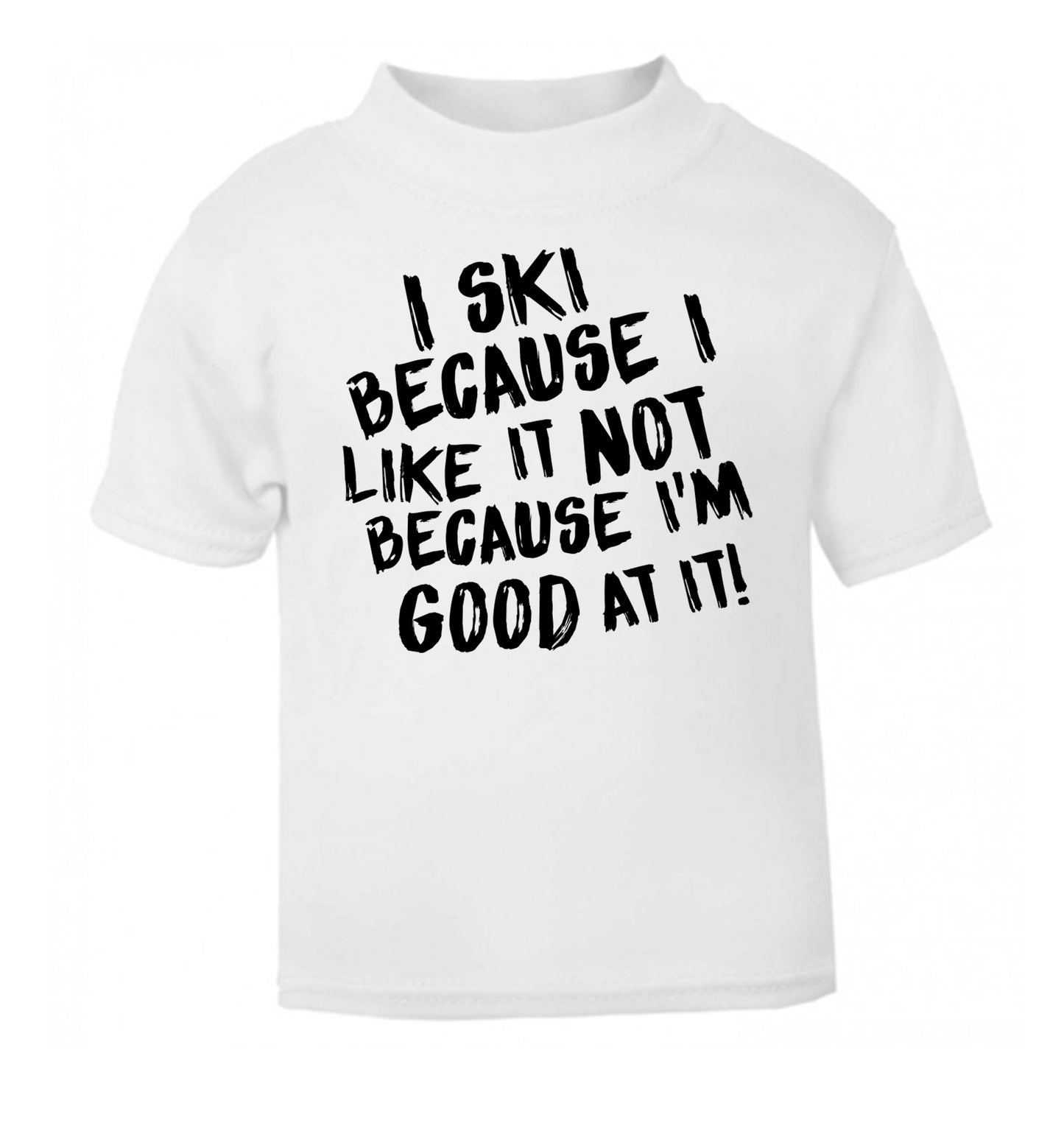 I ski because I like it not because I'm good at it white Baby Toddler Tshirt 2 Years