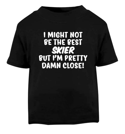 I might not be the best skier but I'm pretty damn close! Black Baby Toddler Tshirt 2 years
