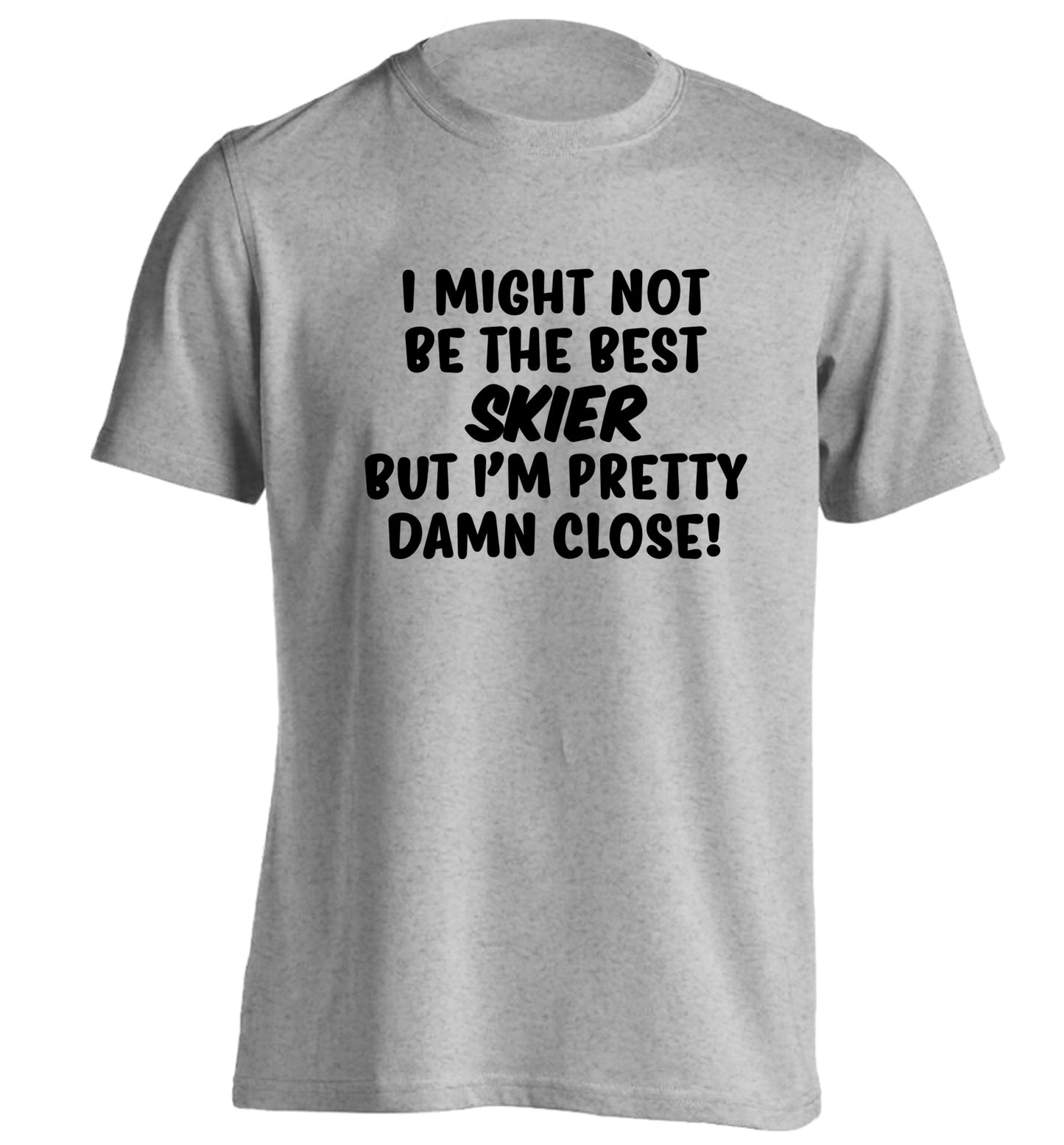 I might not be the best skier but I'm pretty damn close! adults unisexgrey Tshirt 2XL