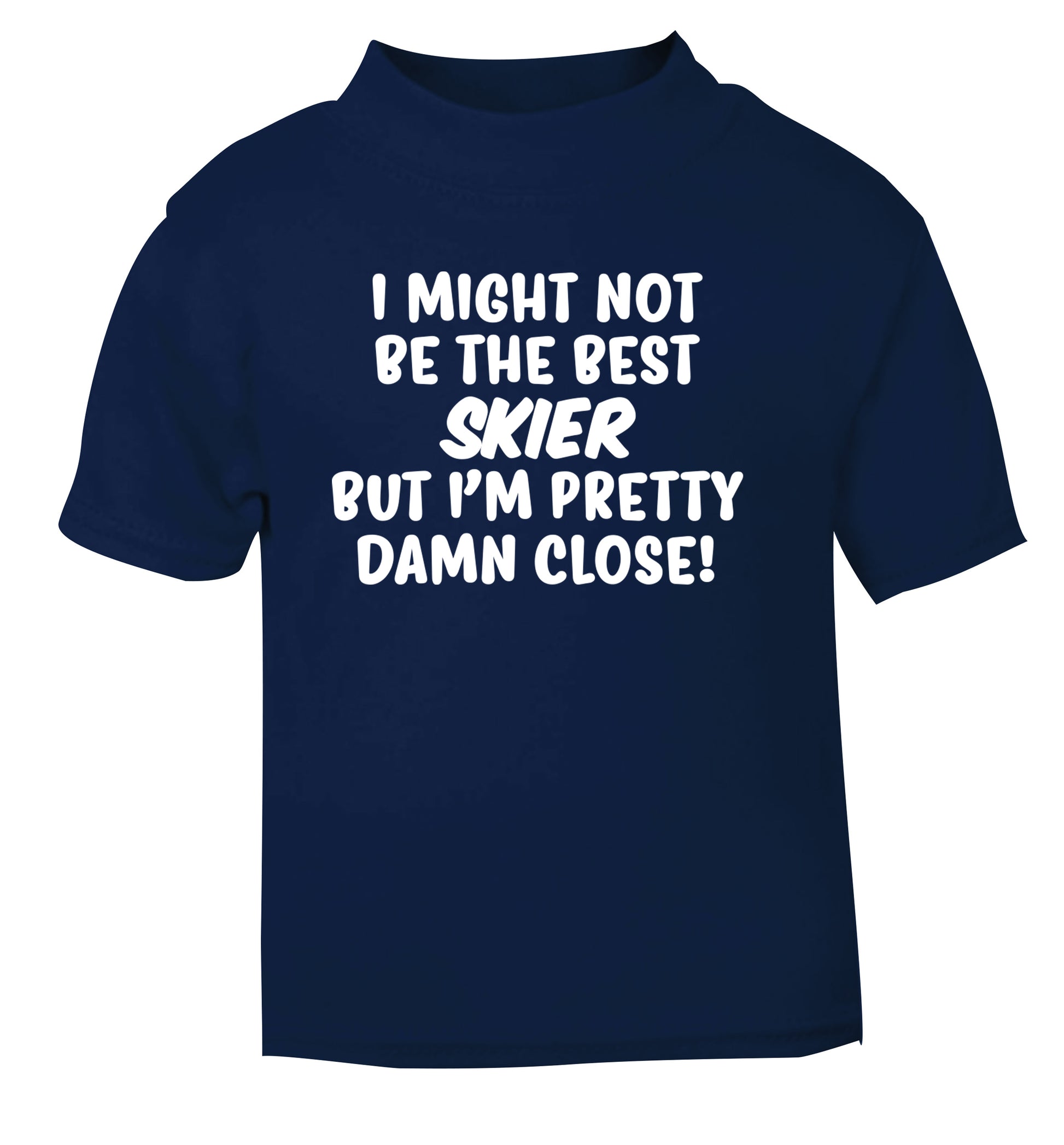 I might not be the best skier but I'm pretty damn close! navy Baby Toddler Tshirt 2 Years