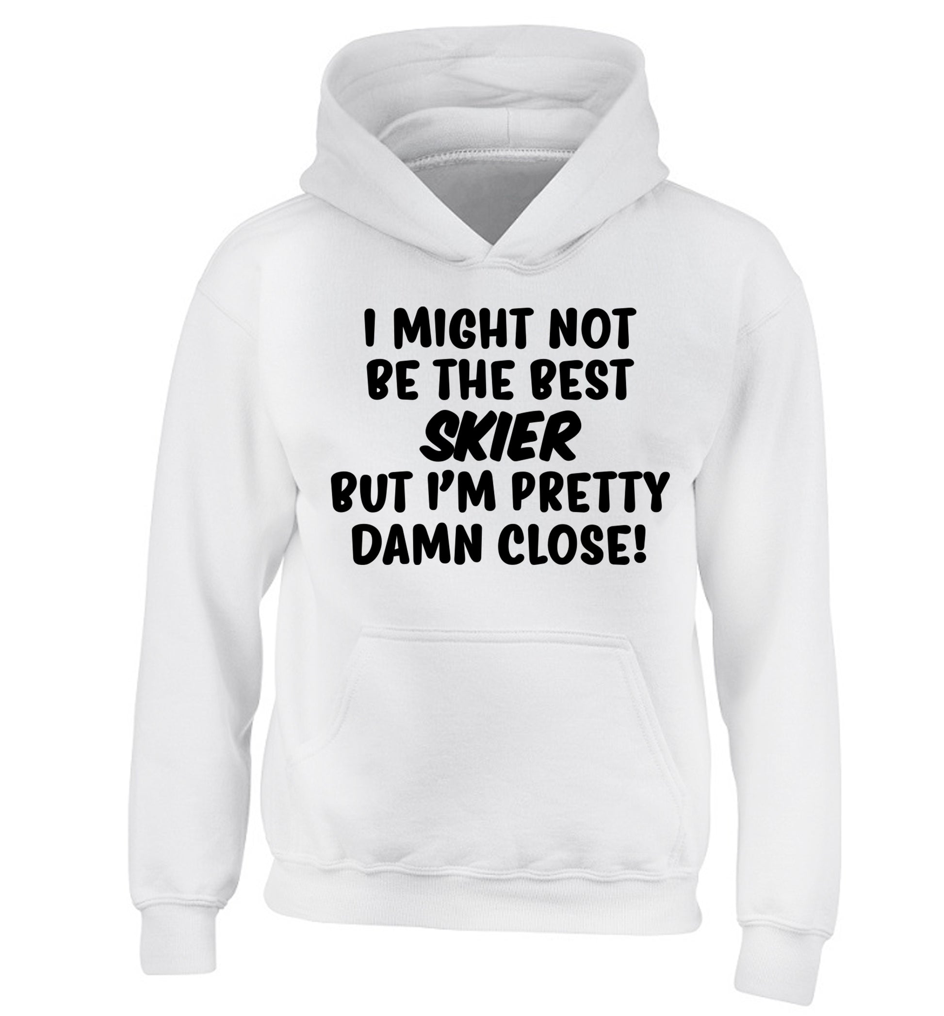 I might not be the best skier but I'm pretty damn close! children's white hoodie 12-14 Years