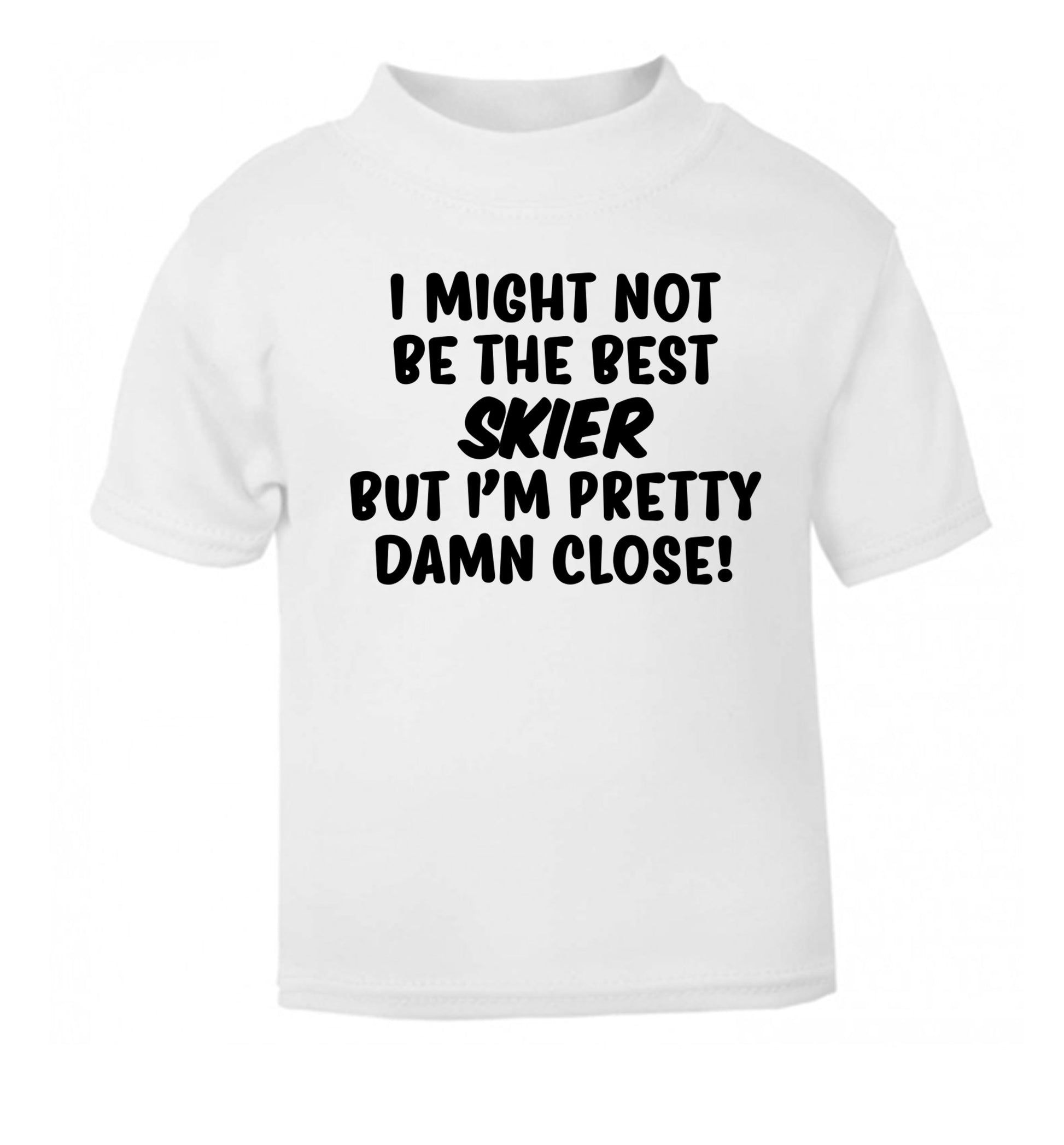 I might not be the best skier but I'm pretty damn close! white Baby Toddler Tshirt 2 Years