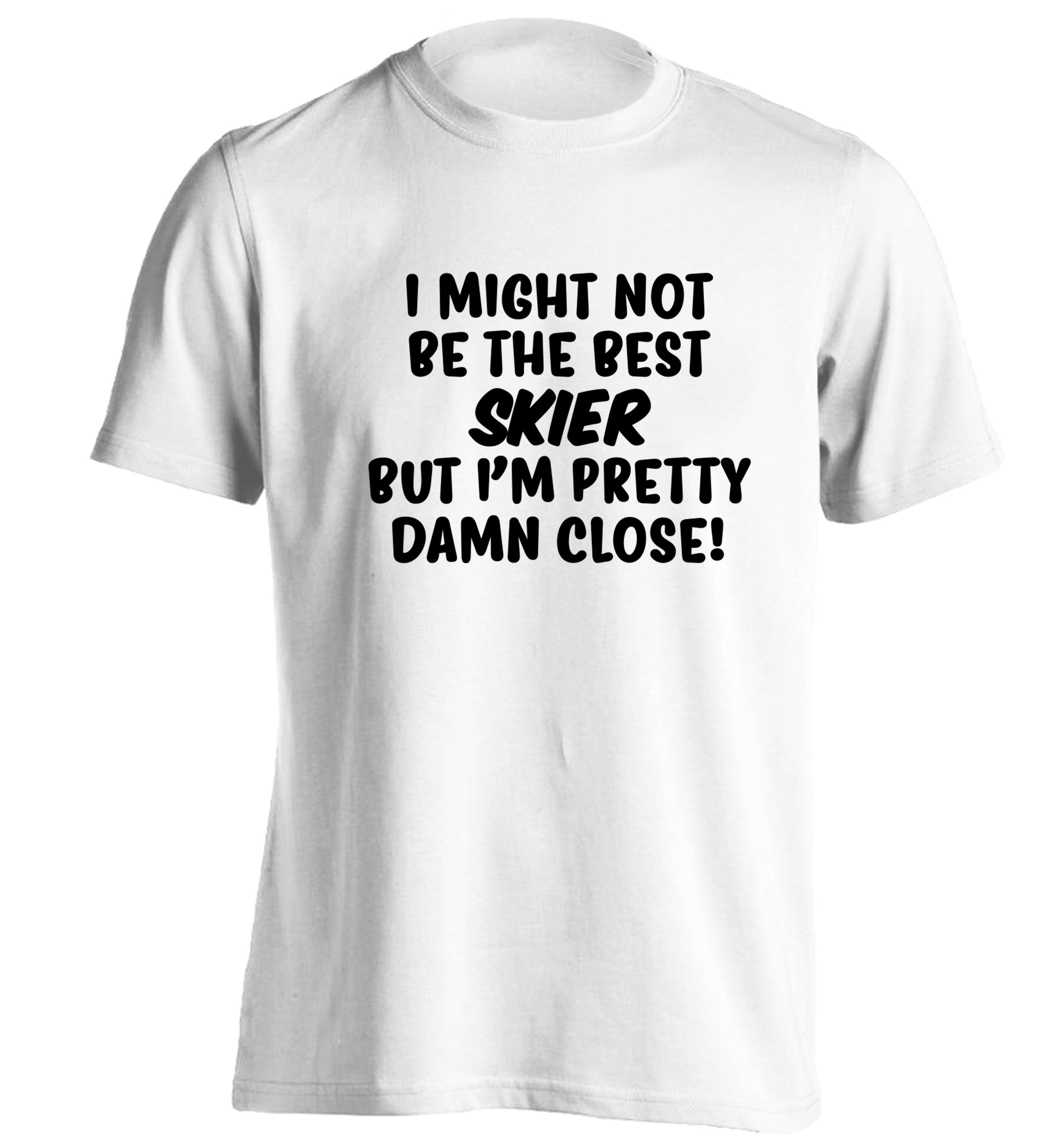 I might not be the best skier but I'm pretty damn close! adults unisexwhite Tshirt 2XL