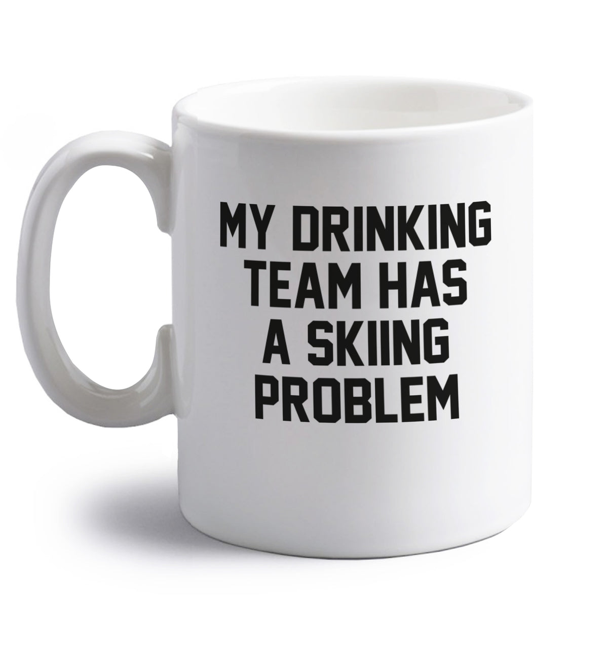 My drinking team has a skiing problem right handed white ceramic mug 