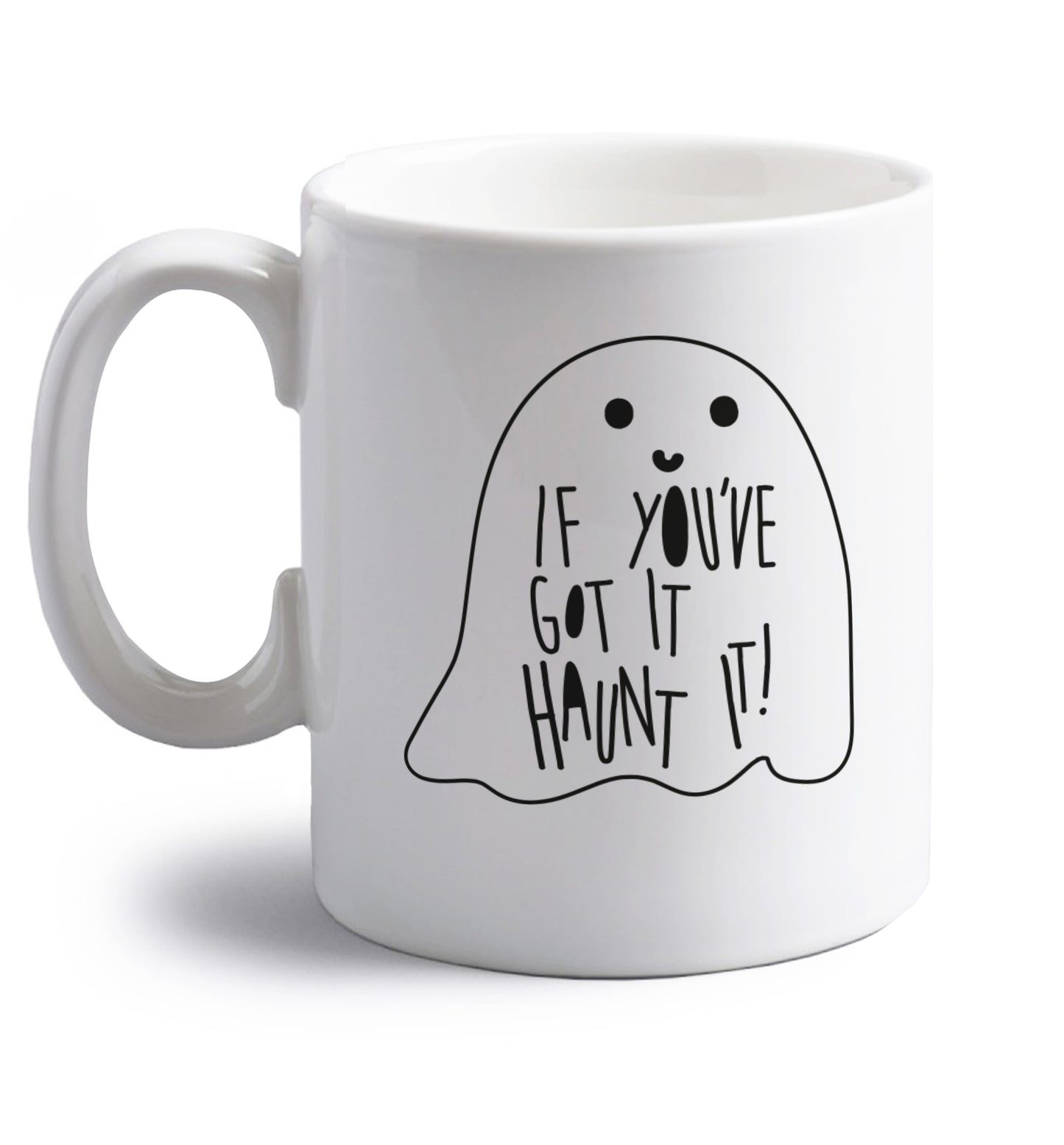 If you've got it haunt it right handed white ceramic mug 