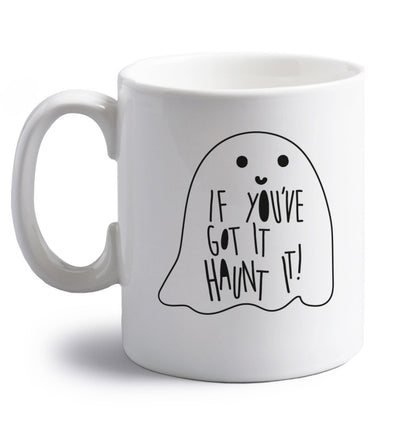 If you've got it haunt it right handed white ceramic mug 