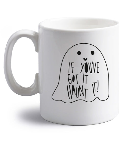 If you've got it haunt it right handed white ceramic mug 