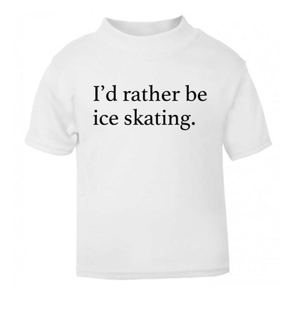 I'd rather be ice skating white Baby Toddler Tshirt 2 Years