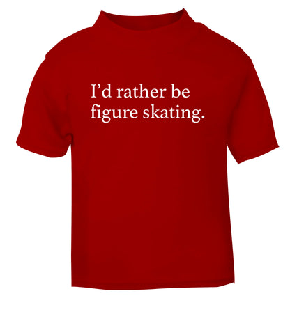 I'd rather be figure skating red Baby Toddler Tshirt 2 Years