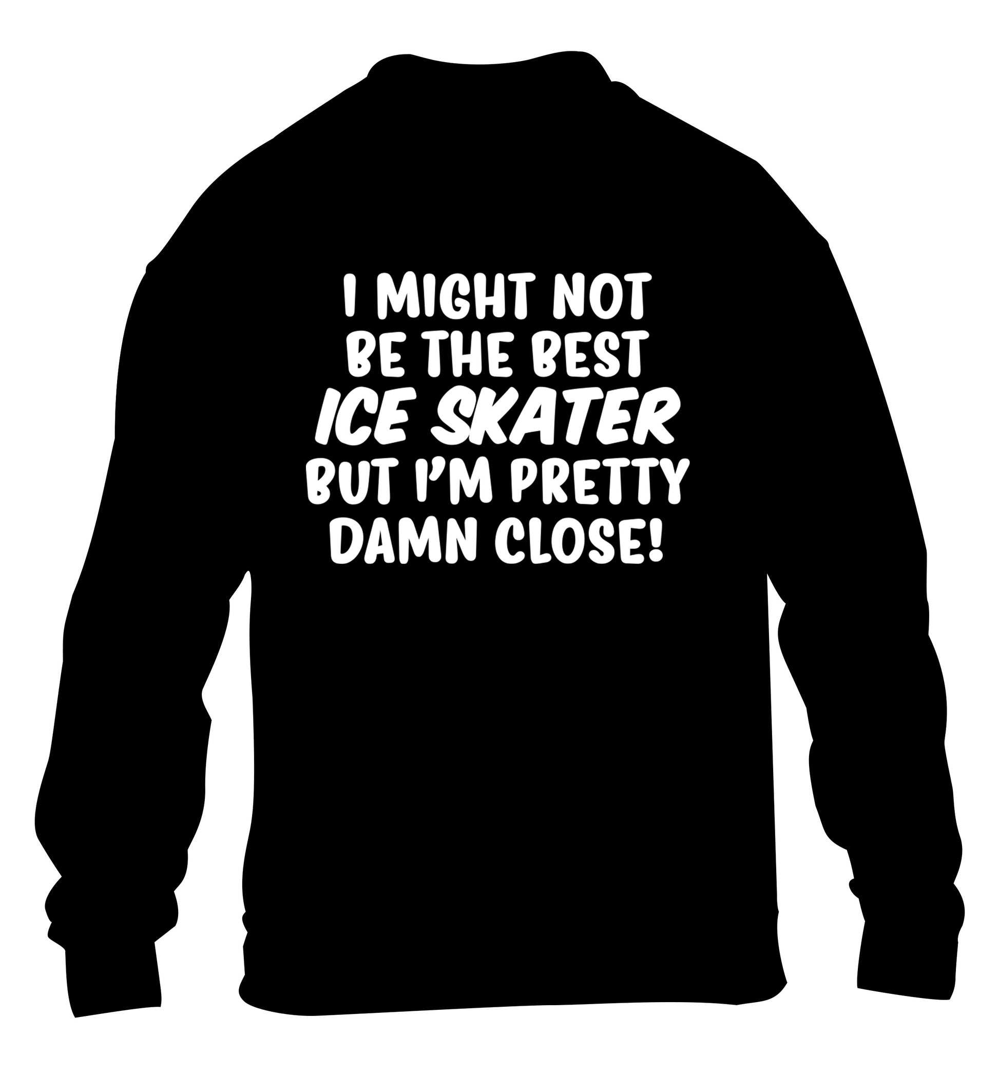 I might not be the best ice skater but I'm pretty damn close! children's black sweater 12-14 Years