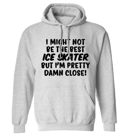 I might not be the best ice skater but I'm pretty damn close! adults unisexgrey hoodie 2XL