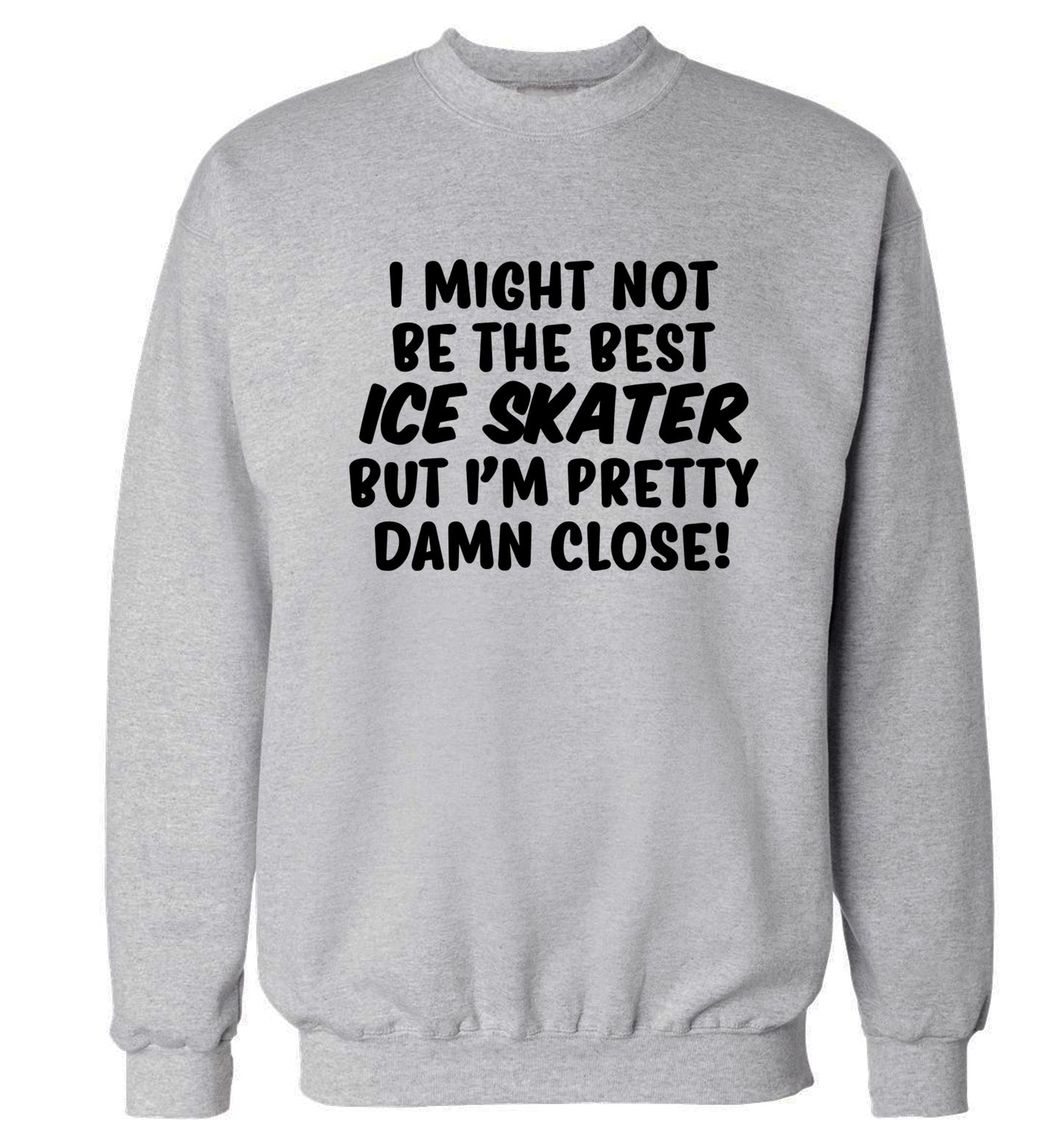 I might not be the best ice skater but I'm pretty damn close! Adult's unisexgrey Sweater 2XL