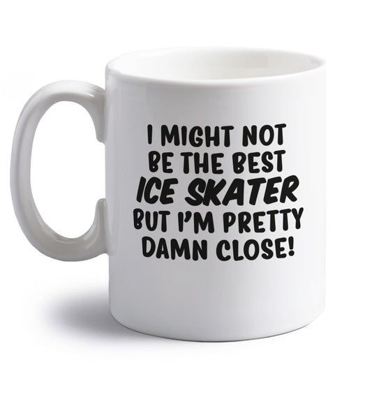 I might not be the best ice skater but I'm pretty damn close! right handed white ceramic mug 