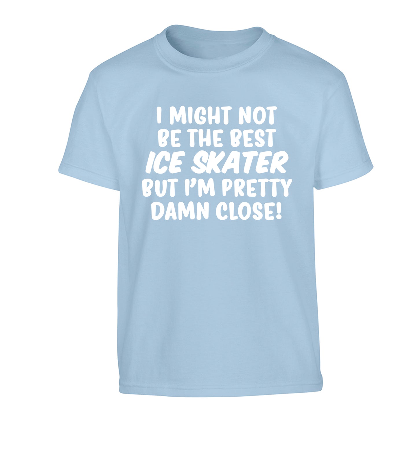 I might not be the best ice skater but I'm pretty damn close! Children's light blue Tshirt 12-14 Years