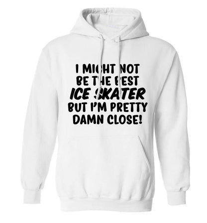 I might not be the best ice skater but I'm pretty damn close! adults unisexwhite hoodie 2XL