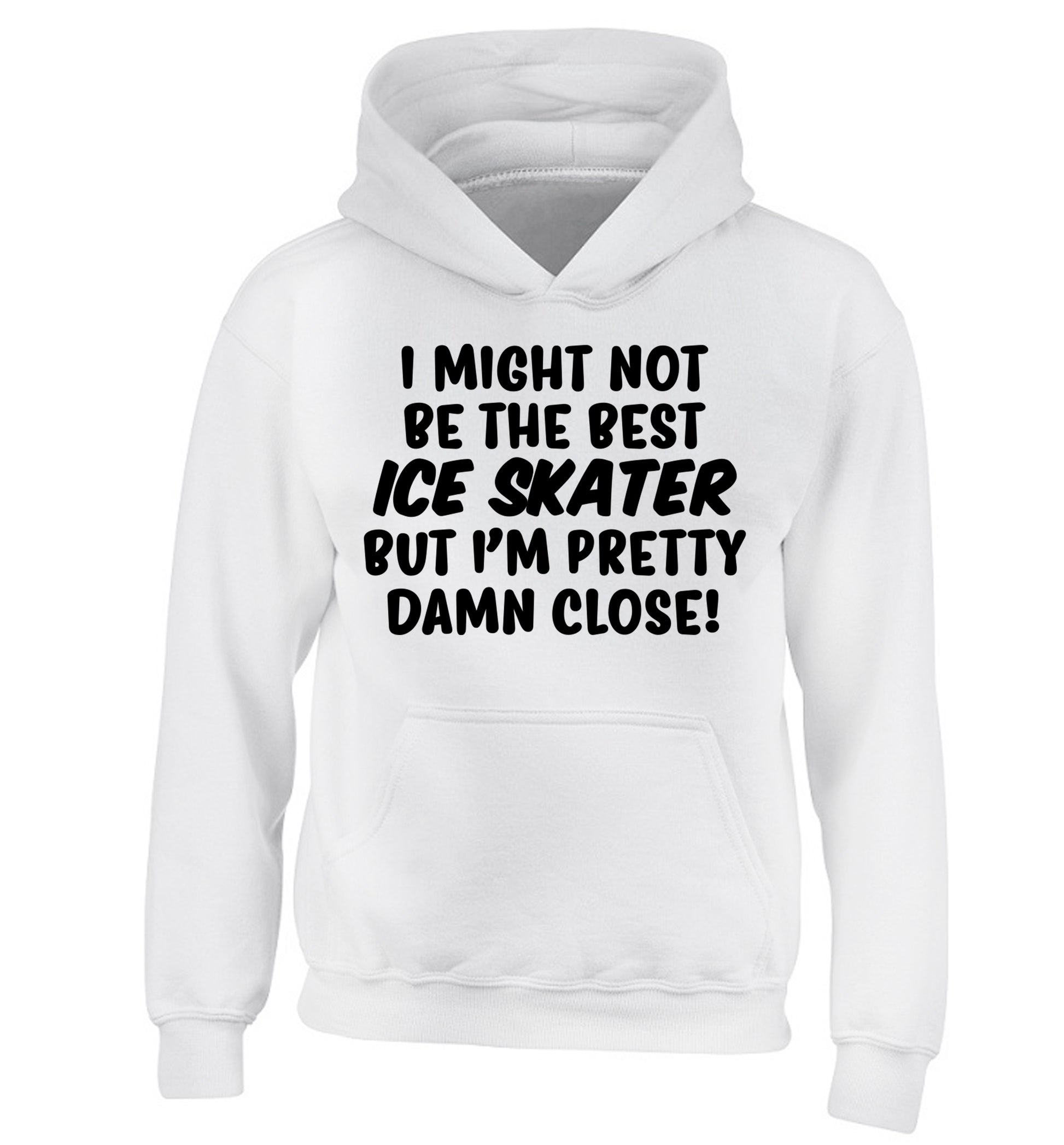 I might not be the best ice skater but I'm pretty damn close! children's white hoodie 12-14 Years