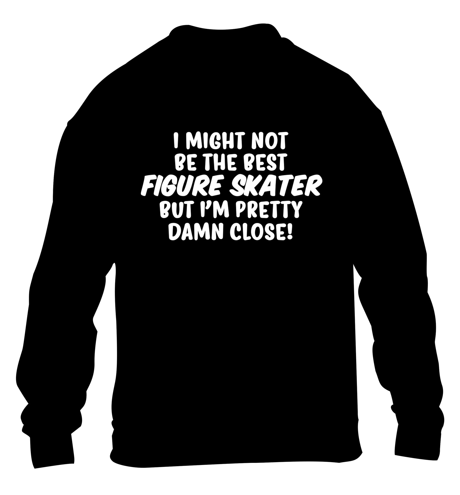 I might not be the best figure skater but I'm pretty damn close! children's black sweater 12-14 Years