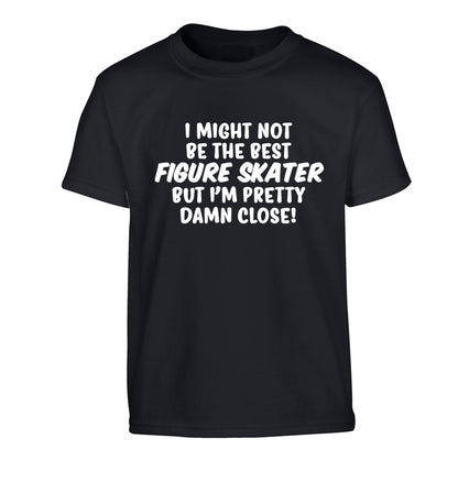 I might not be the best figure skater but I'm pretty damn close! Children's black Tshirt 12-14 Years
