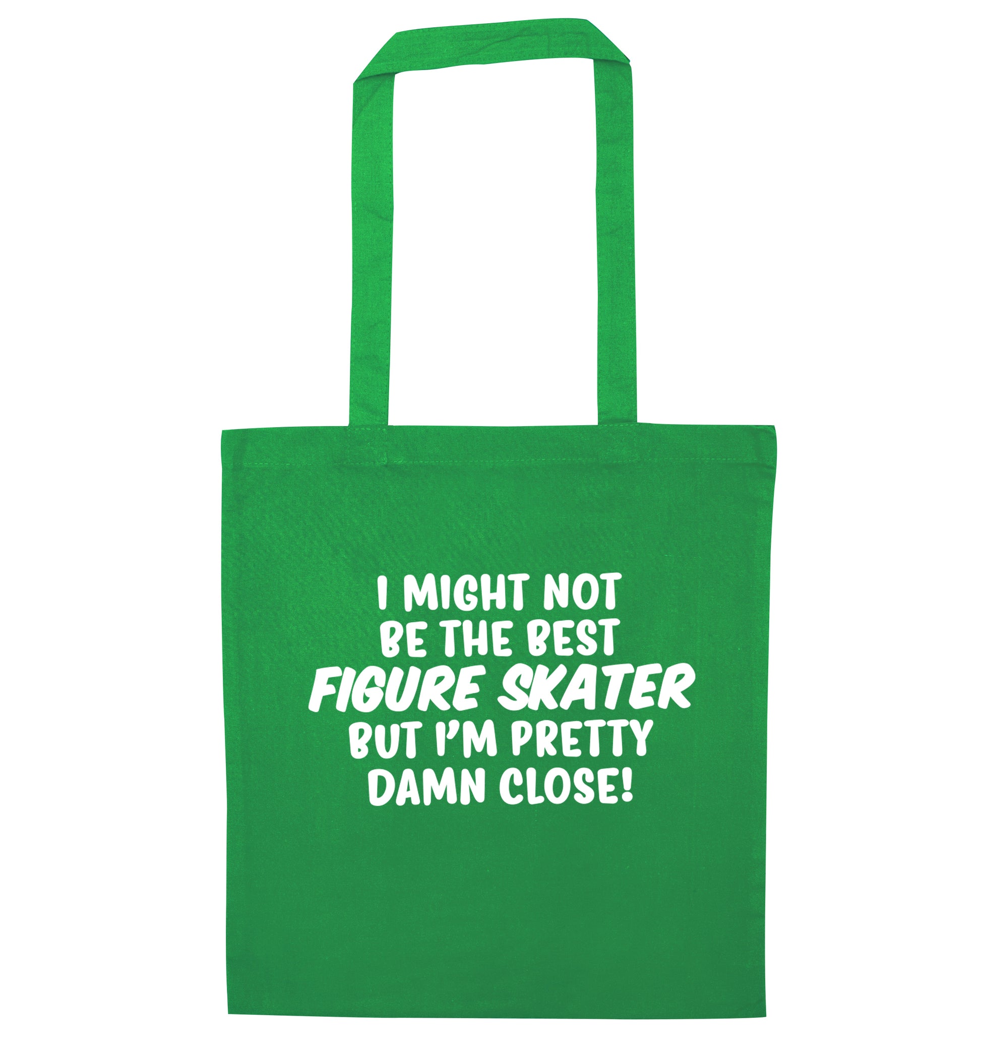 I might not be the best figure skater but I'm pretty damn close! green tote bag