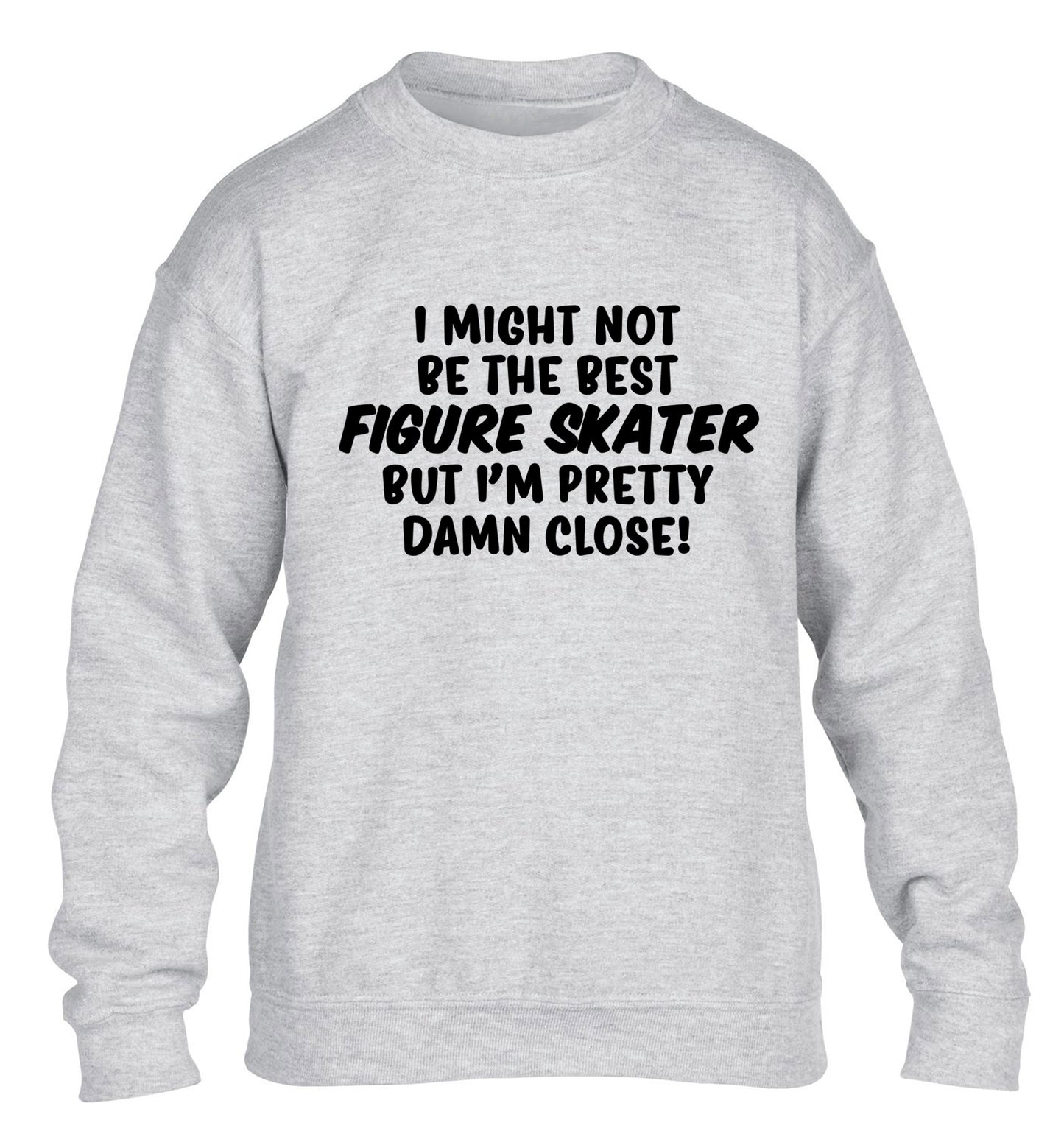 I might not be the best figure skater but I'm pretty damn close! children's grey sweater 12-14 Years