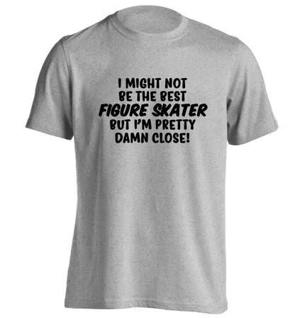 I might not be the best figure skater but I'm pretty damn close! adults unisexgrey Tshirt 2XL