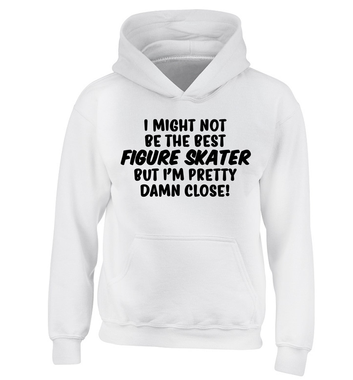 I might not be the best figure skater but I'm pretty damn close! children's white hoodie 12-14 Years