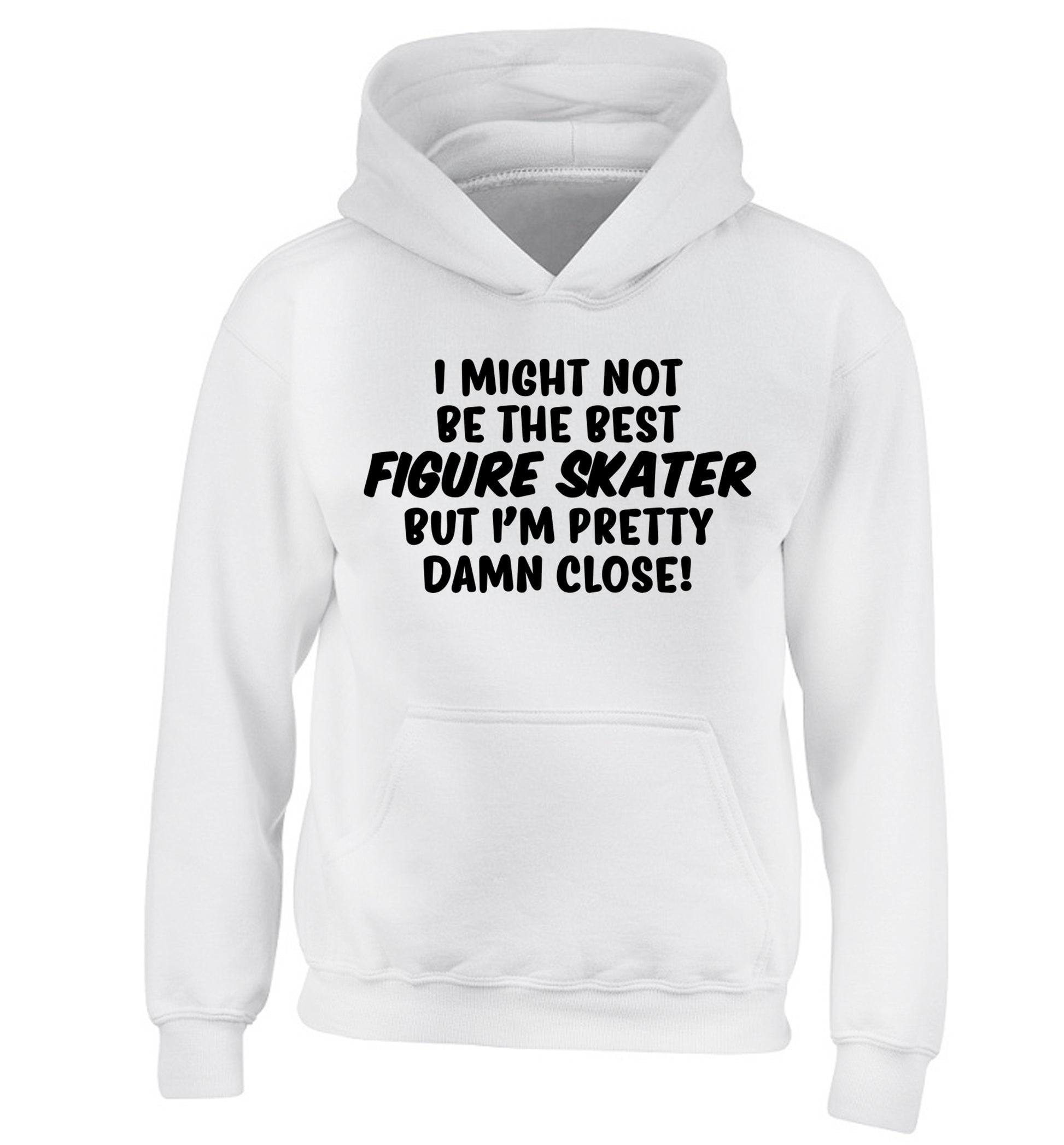 I might not be the best figure skater but I'm pretty damn close! children's white hoodie 12-14 Years