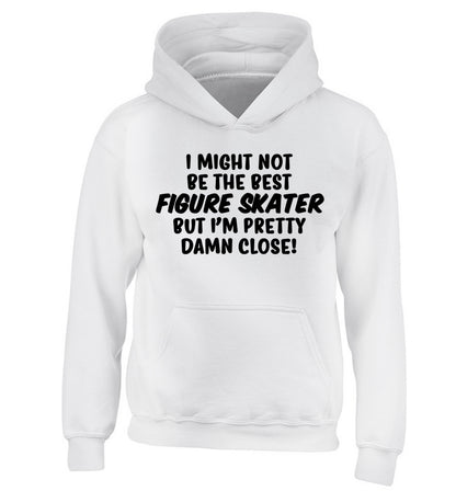 I might not be the best figure skater but I'm pretty damn close! children's white hoodie 12-14 Years