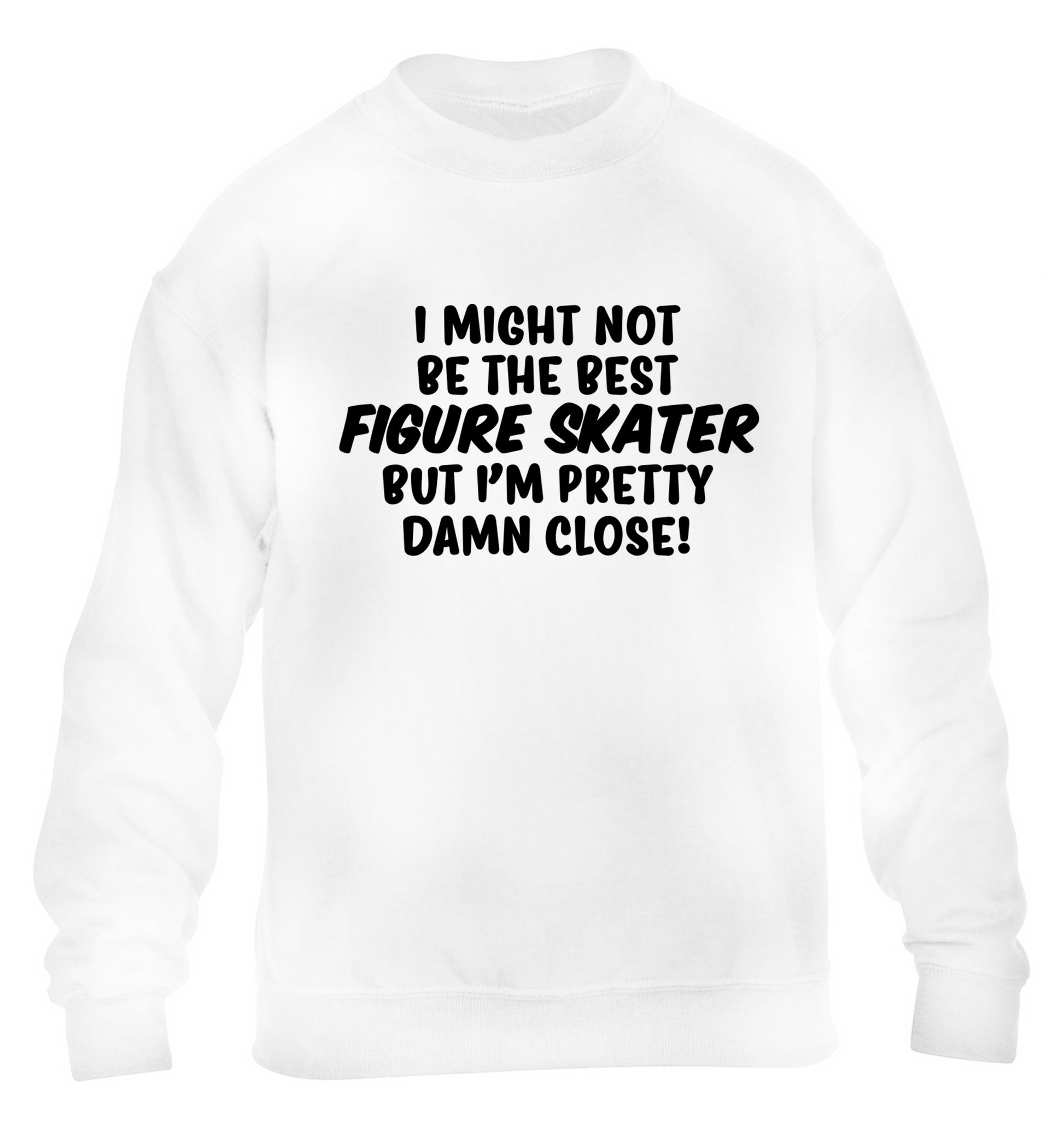 I might not be the best figure skater but I'm pretty damn close! children's white sweater 12-14 Years