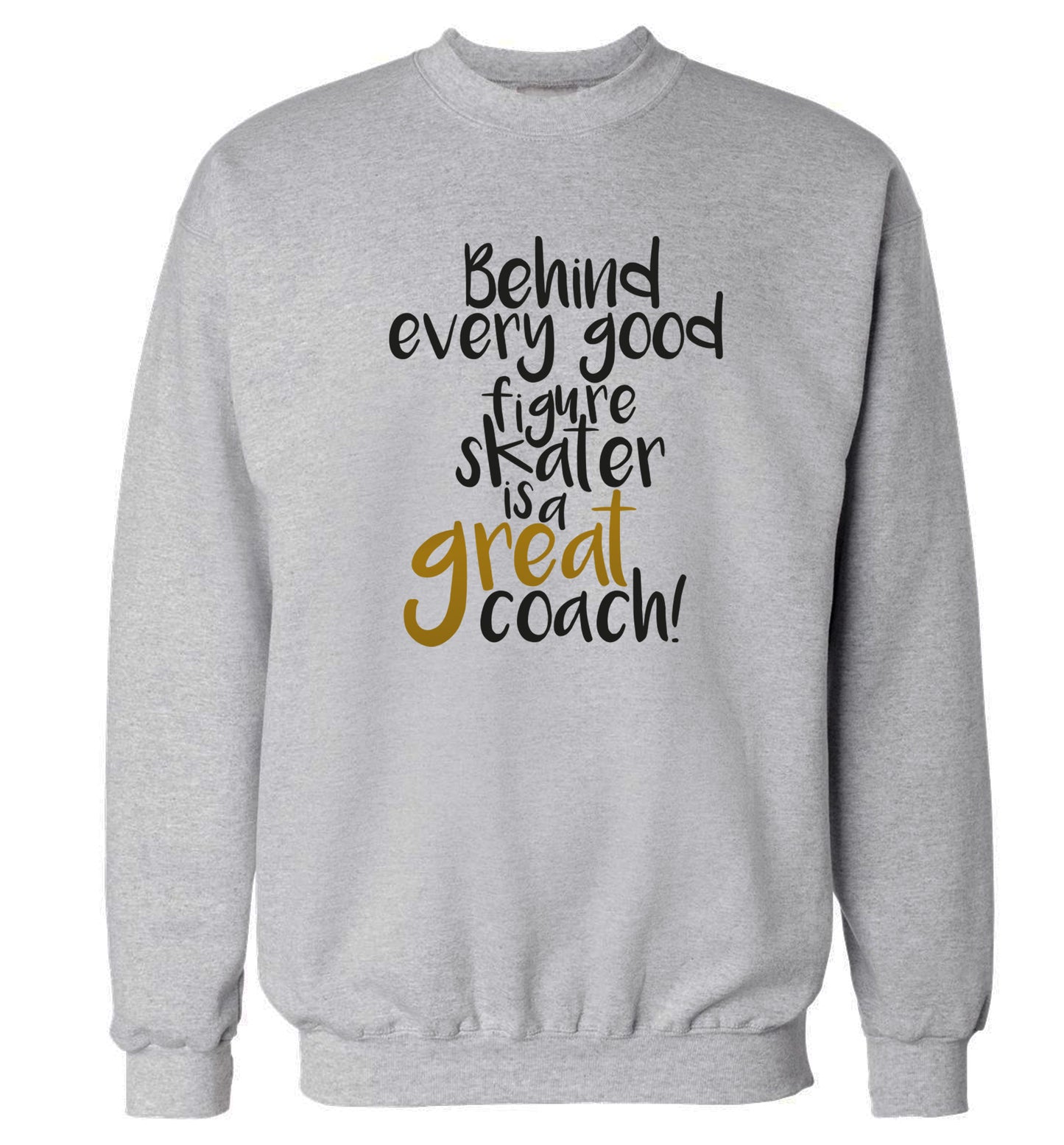 Behind every good figure skater is a great coach Adult's unisexgrey Sweater 2XL