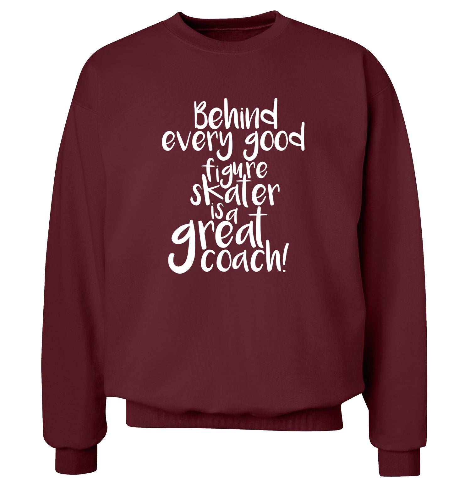 Behind every good figure skater is a great coach Adult's unisexmaroon Sweater 2XL