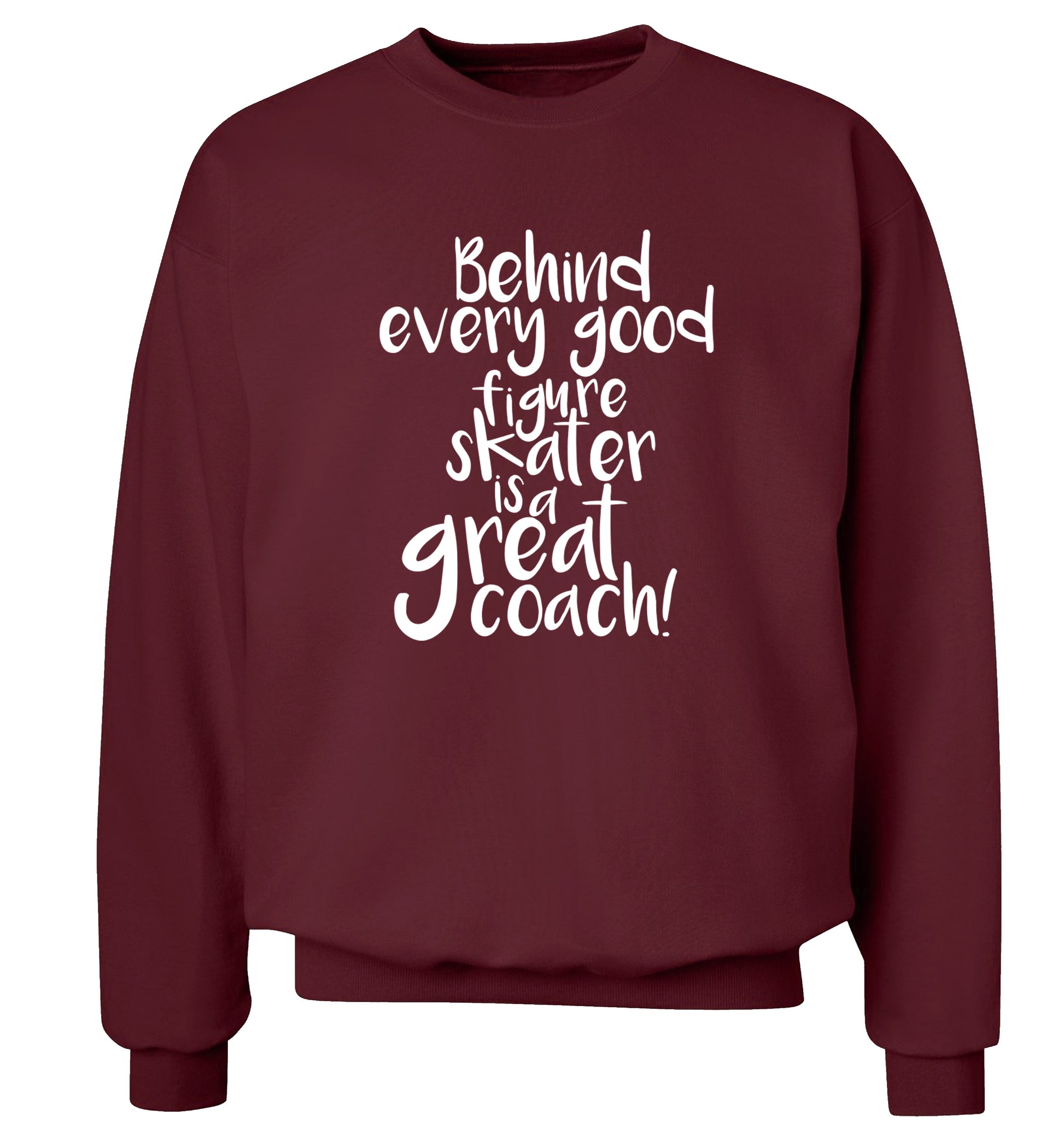 Behind every good figure skater is a great coach Adult's unisexmaroon Sweater 2XL