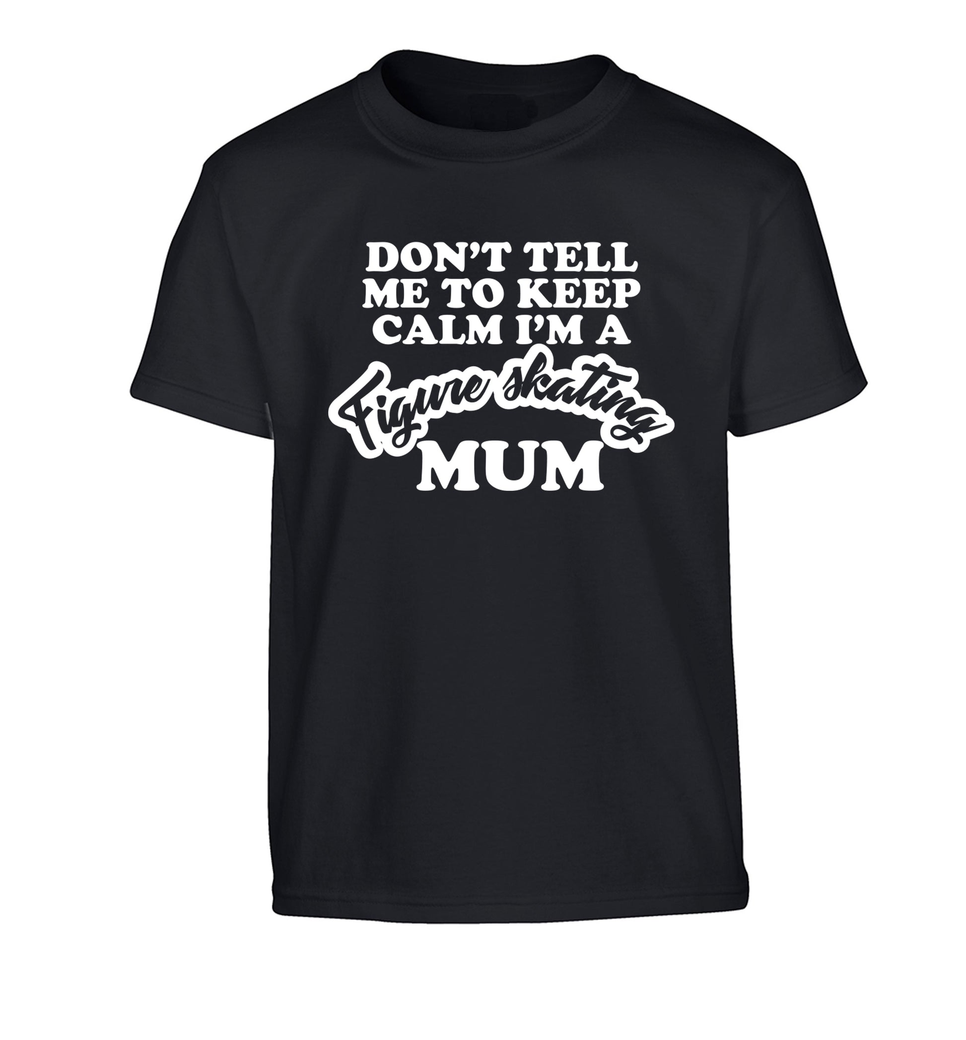 Don't tell me to keep calm I'm a figure skating mum Children's black Tshirt 12-14 Years