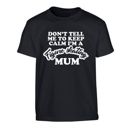 Don't tell me to keep calm I'm a figure skating mum Children's black Tshirt 12-14 Years