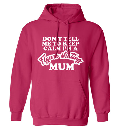 Don't tell me to keep calm I'm a figure skating mum adults unisexpink hoodie 2XL