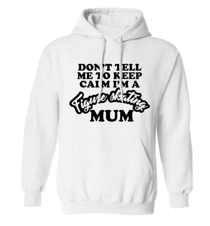 Don't tell me to keep calm I'm a figure skating mum adults unisexwhite hoodie 2XL