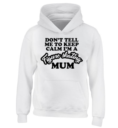 Don't tell me to keep calm I'm a figure skating mum children's white hoodie 12-14 Years